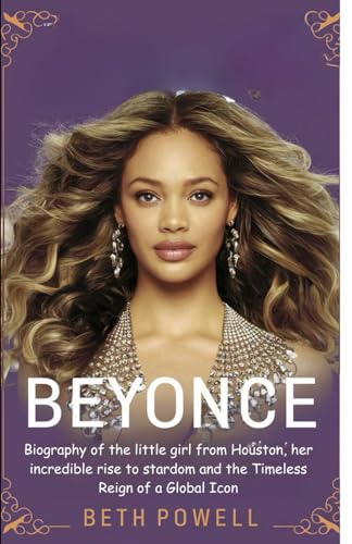 Beyonce: Biography of the little girl from Houston, her incredible rise to stardom and the Everlasting Reign of a Global Icon von Independently published