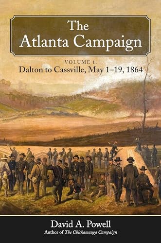The Atlanta Campaign (1: Dalton): Volume 1: Dalton to Cassville, May 1-19, 1864
