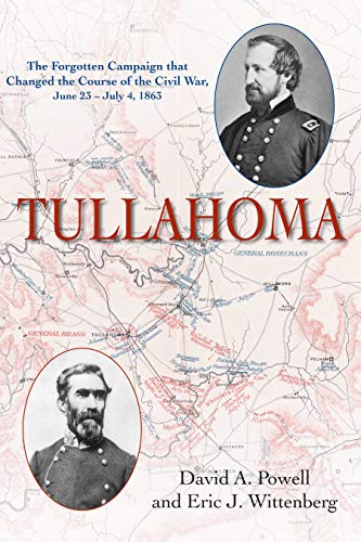 Tullahoma: The Forgotten Campaign That Changed the Civil War, June 23 - July 4, 1863: The Forgotten Campaign That Changed the Course of the Civil War, June 23 - July 4, 1863