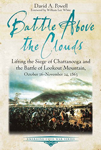 Battle Above the Clouds: Lifting the Siege of Chattanooga and the Battle of Lookout Mountain, October 16 - November 24, 1863 (Emerging Civil War)