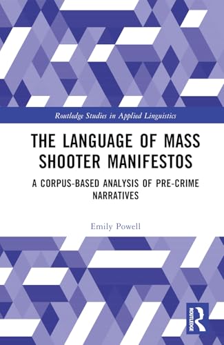 The Language of Mass Shooter Manifestos: A Corpus-based Analysis of Pre-crime Narratives (Routledge Studies in Applied Linguistics) von Routledge