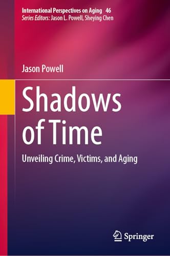 Shadows of Time: Unveiling Crime, Victims, and Aging (International Perspectives on Aging, 46, Band 46) von Springer