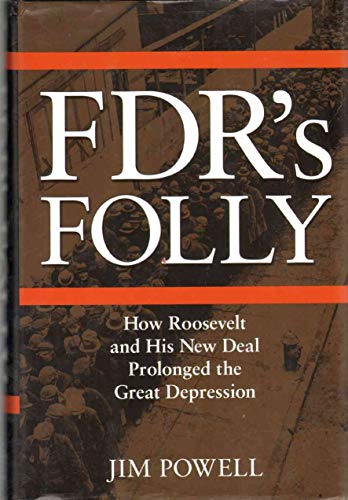 Fdr's Folly: How Roosevelt and His New Deal Prolonged the Great Depression