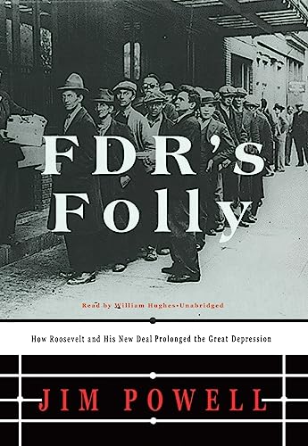 FDR's Folly: How Roosevelt and His New Deal Prolonged the Great Depression