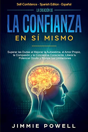 La Creación de la Confianza en Sí Mismo: Superar las Dudas al Mejorar la Autoestima, el Amor Propio, la Compasión y la Conciencia Consciente. Libera tu Potencial Oculto y Rompe tus Limitaciones La Creación de la Confianza en Sí Mismo: Superar las Dudas al Mejorar la Autoestima, el Amor Propio, la Compasión y la Conciencia Consciente. Libera tu Potencial Oculto y Rompe tus Limitaciones von Create Your Reality