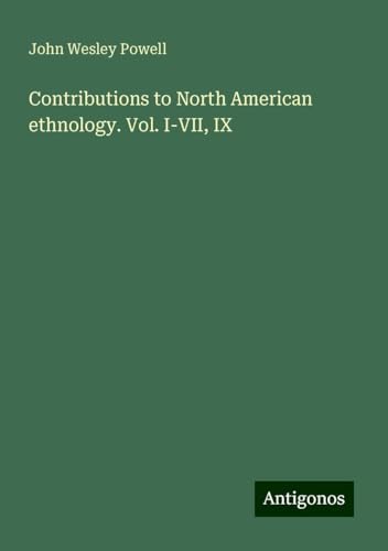 Contributions to North American ethnology. Vol. I-VII, IX von Antigonos Verlag