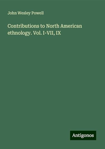 Contributions to North American ethnology. Vol. I-VII, IX von Antigonos Verlag