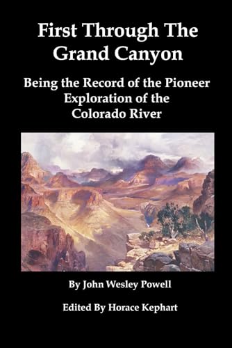 First Through The Grand Canyon (Illustrated): Being the Record of the Pioneer Exploration of the Colorado River in 1869-70