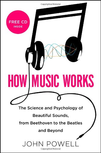 How Music Works: The Science and Psychology of Beautiful Sounds, from Beethoven to the Beatles and Beyond