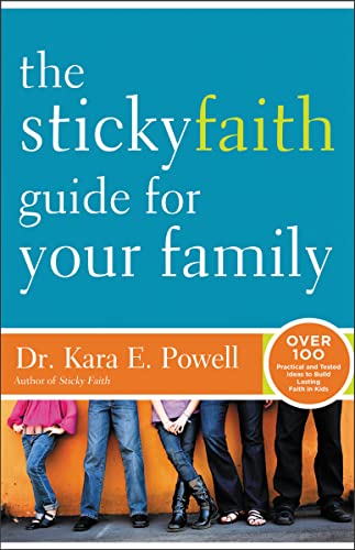 The Sticky Faith Guide for Your Family: Over 100 Practical and Tested Ideas to Build Lasting Faith in Kids The Sticky Faith Guide for Your Family: Over 100 Practical and Tested Ideas to Build Lasting Faith in Kids