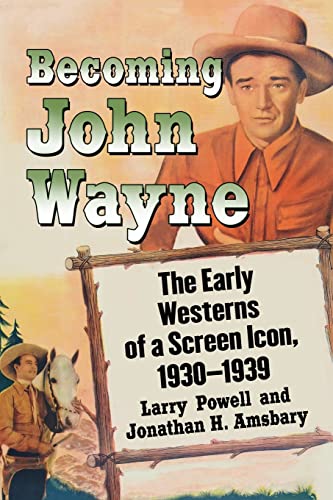 Becoming John Wayne: The Early Westerns of a Screen Icon, 1930-1939 von McFarland & Company