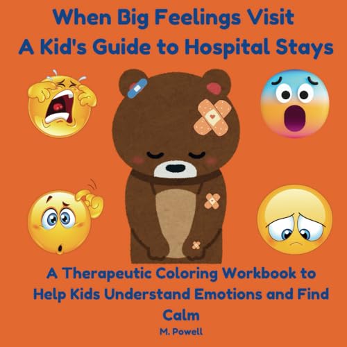 When Big Feelings Visit: A Kid's Guide to Hospital Stays: A Therapeutic Coloring Workbook to Help Kids Understand Emotions and Find Calm von Independently published
