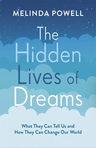 The Hidden Lives of Dreams: What They Can Tell Us and How They Can Change Our World