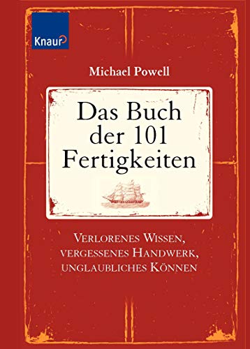 Das Buch der 101 Fertigkeiten: Verlorenes Wissen, vergessenes Handwerk, unglaubliches Können Das Buch der 101 Fertigkeiten: Verlorenes Wissen, vergessenes Handwerk, unglaubliches Können