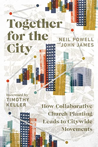 Together for the City: How Collaborative Church Planting Leads to Citywide Movements Together for the City: How Collaborative Church Planting Leads to Citywide Movements