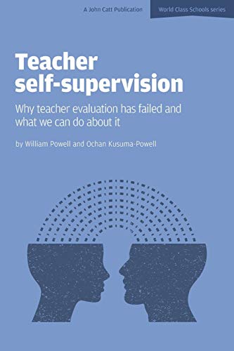 Teacher Self-Supervision: Why Teacher Evaluation Has Failed and What We Can Do About it (World Class Schools Series)