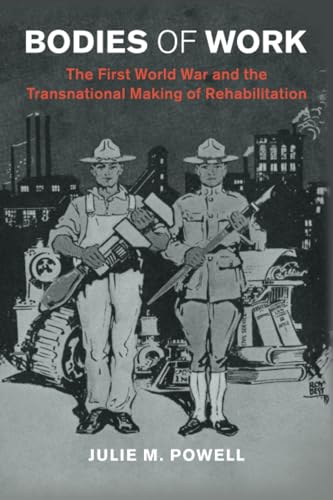 Bodies of Work: The First World War and the Transnational Making of Rehabilitation (Studies in the Social and Cultural History of Modern Warfare) von Cambridge University Press