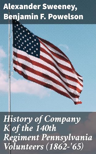 History of Company K of the 140th Regiment Pennsylvania Volunteers (1862-'65) von Anson Street Press
