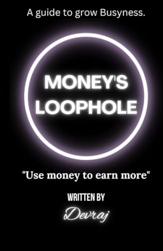 Money's Loophole: Use money to earn more von Independently published
