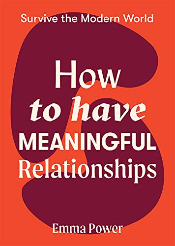How to Have Meaningful Relationships: Survive the Modern World