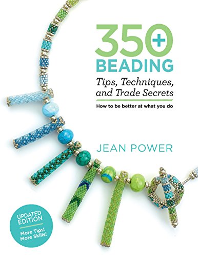 350+ Beading Tips, Techniques, and Trade Secrets: Updated Edition - More Tips! More Skills!: How to be Better at What You do