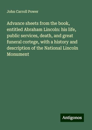 Advance sheets from the book, entitled Abraham Lincoln: his life, public services, death, and great funeral cortege, with a history and description of the National Lincoln Monument