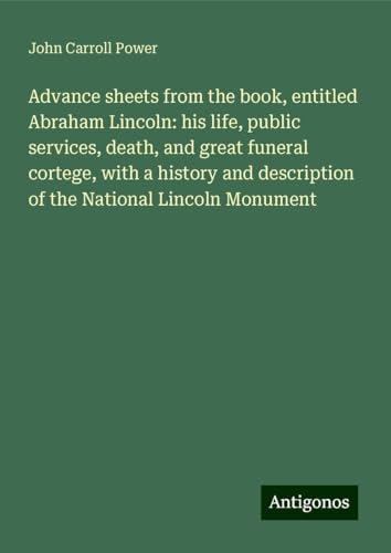 Advance sheets from the book, entitled Abraham Lincoln: his life, public services, death, and great funeral cortege, with a history and description of the National Lincoln Monument