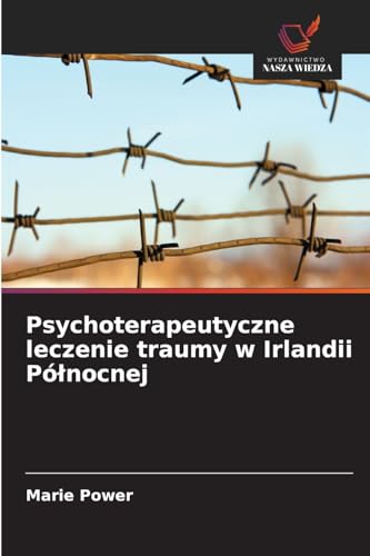 Psychoterapeutyczne leczenie traumy w Irlandii Północnej: DE von Wydawnictwo Nasza Wiedza