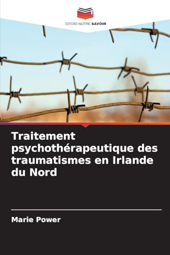 Traitement psychothérapeutique des traumatismes en Irlande du Nord von Editions Notre Savoir
