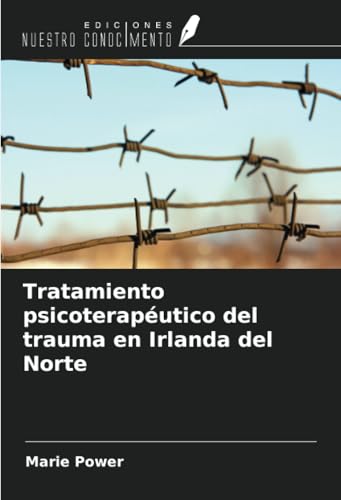 Tratamiento psicoterapéutico del trauma en Irlanda del Norte von Ediciones Nuestro Conocimiento