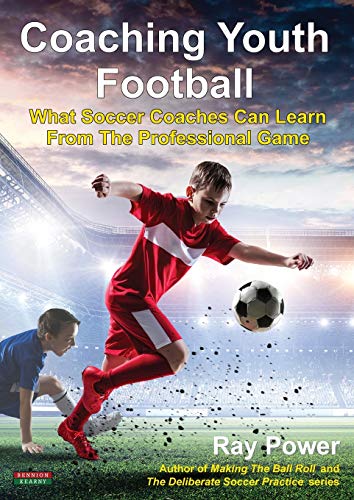 Coaching Youth Football: What Soccer Coaches Can Learn From The Professional Game (Soccer Coaching)