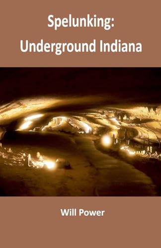 Spelunking: Underground Indiana (Caves in the U.S.) von Power Publishing