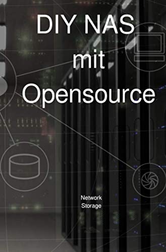 DIY NAS mit Opensource: Anleitung zum NAS einrichten mit Open Source, Netzwerkfestplatte mit Datensicherung und Datenbackup mit vielen Bildern