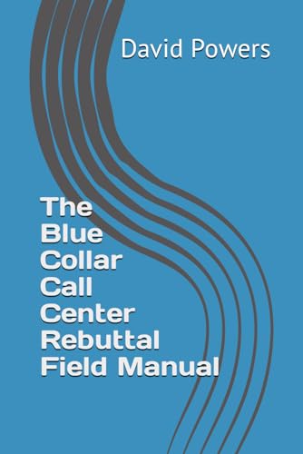 The Blue Collar Call Center: Rebuttal Field Manual von Independently published