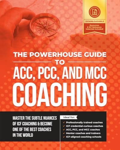 The Powerhouse Guide to ACC, PCC, and MCC Coaching: Master the subtle nuances of ICF coaching and become one of the best coaches in the world