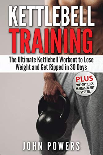 Kettlebell: The Ultimate Kettlebell Workout to Lose Weight and Get Ripped in 30 Days