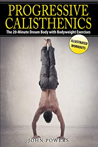 Progressive Calisthenics: The 20-Minute Dream Body with Bodyweight Exercises (Bodyweight Exercises in Black & White, Band 1) von Independently Published
