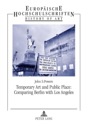 Temporary Art and Public Place: Comparing Berlin with Los Angeles: Dissertationsschrift (Europäische Hochschulschriften / European University Studies ... Art / Série 28: Histoire de l'art, Band 433) von Peter Lang Gmbh, Internationaler Verlag Der Wissenschaften