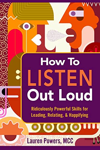How to Listen Out Loud: Ridiculously Powerful Skills for Leading, Relating, & Happifying von Pluck Publications