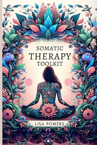 Somatic Therapy Toolkit: Fast, Effective Exercises for Trauma Recovery and Lasting Emotional Wellness von Independently published