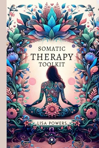 Somatic Therapy Toolkit: Fast, Effective Exercises for Trauma Recovery and Lasting Emotional Wellness von Independently published