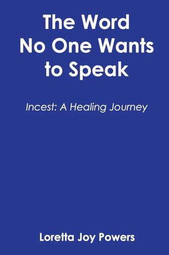 The Word No One Wants to Speak: Incest: A Healing Journey von Archway Publishing