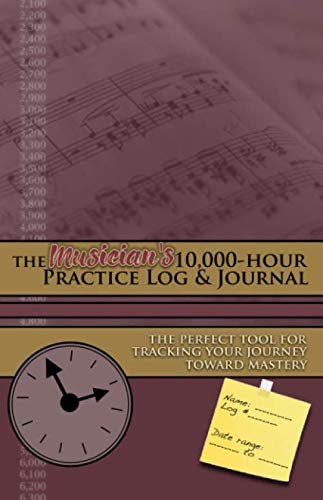 The Musician's 10,000-hour Practice Log & Journal
