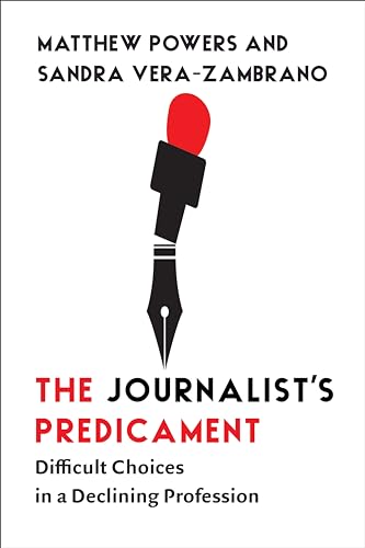 The Journalist's Predicament: Difficult Choices in a Declining Profession von Columbia University Press