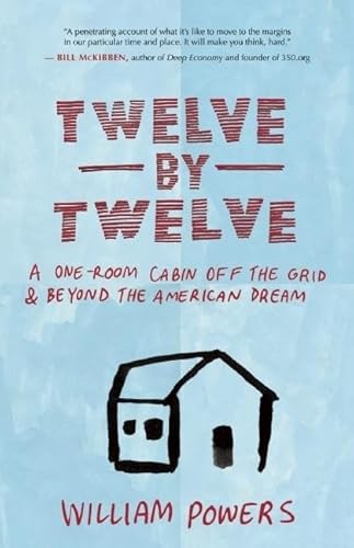 Twelve by Twelve: A One-Room Cabin Off the Grid and Beyond the American Dream