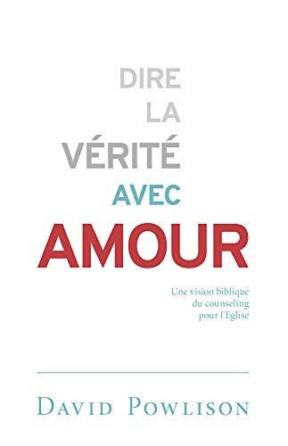 Dire la vérité avec amour (Speaking Truth in Love: Counsel in Community): Une vision biblique du counseling pour l'Église: Une vision biblique du counseling pour l'Eglise von Unknown