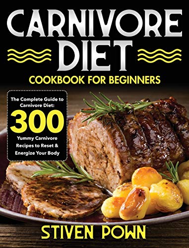 Carnivore Diet Cookbook for Beginners: The Complete Guide to Carnivore Diet: 300 Yummy Carnivore Recipes to Reset & Energize Your Body von Stive Johe