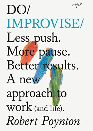 Do Improvise: Less Push. More Pause. Better Results. a New Approach to Work (and Life). von The Do Book Co