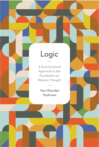 Logic: A God-Centered Approach to the Foundation of Western Thought von Crossway Books