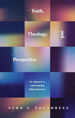 Truth, Theology, and Perspective: An Approach to Understanding Biblical Doctrine von Crossway Books